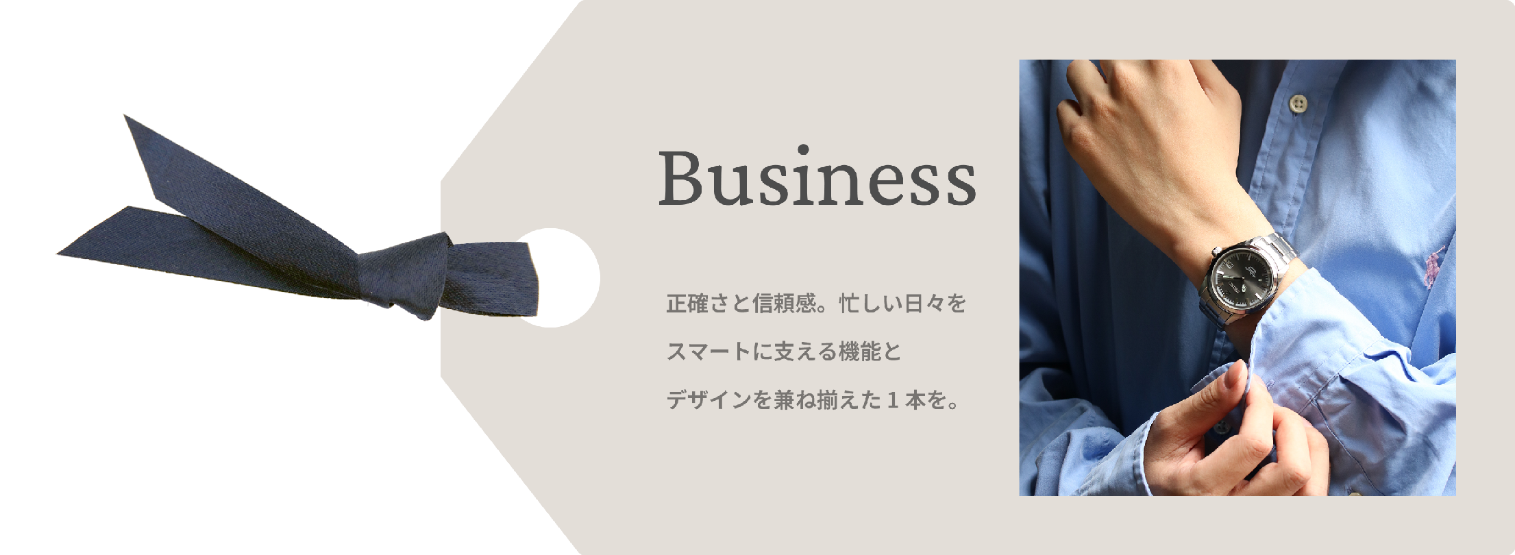 Business 正確さと信頼感。忙しい日々をスマートに支える、機能性とデザインを兼ねそろえた１本をあの人に。