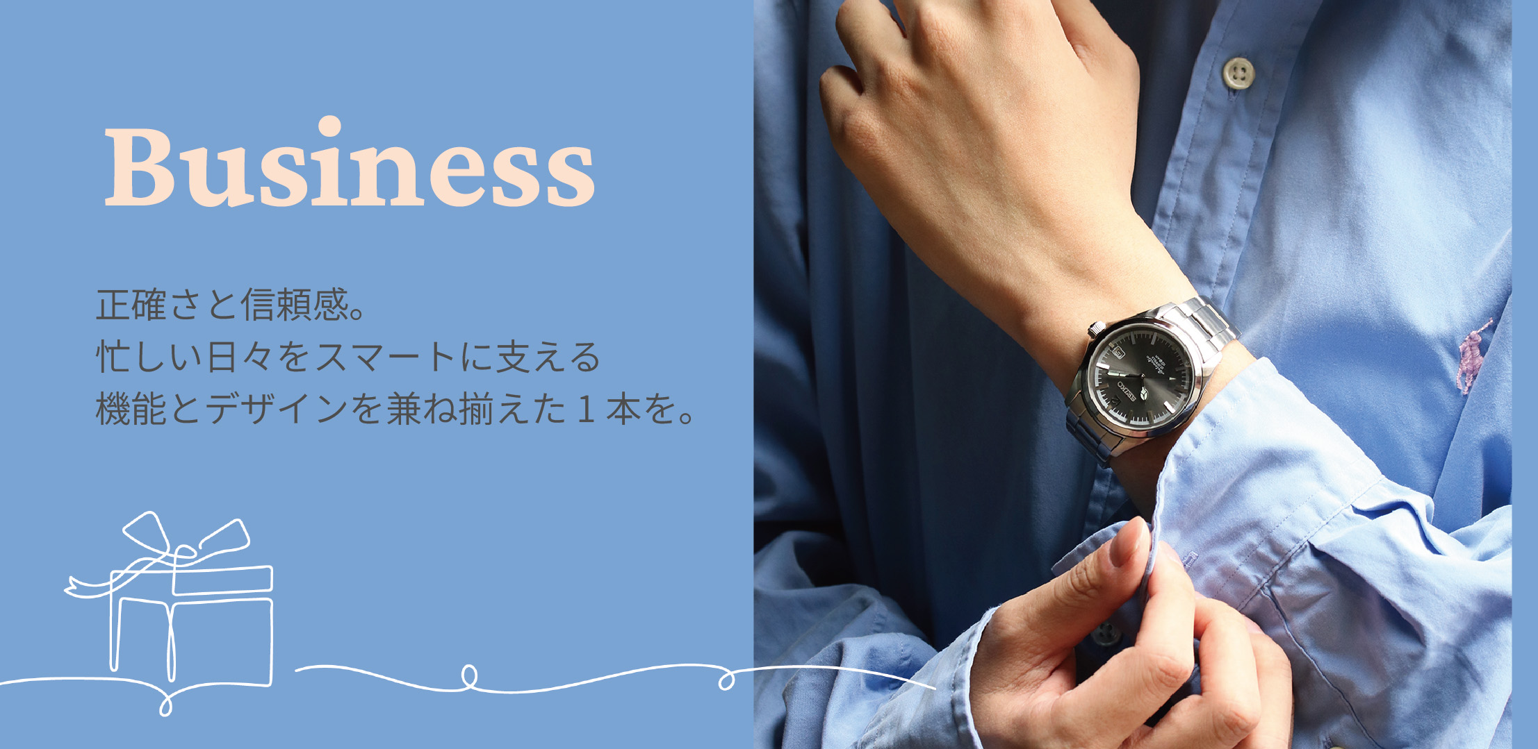 Business 正確さと信頼感。忙しい日々をスマートに支える、機能性とデザインを兼ねそろえた1本をあの人に。